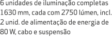 6 unidades de ilumina o completas 1630 mm, cada com 2750 l men, incl. 2 unid. de alimenta  o de energia de 80 W, cab...