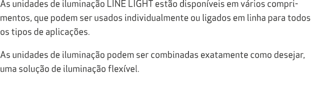 As unidades de ilumina o LINE LIGHT est o dispon veis em v rios comprimentos, que podem ser usados individualmente o...