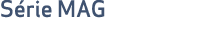 S rie MAG