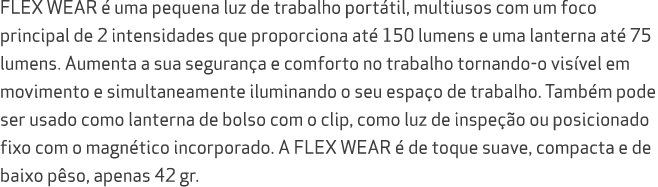 FLEX WEAR  uma pequena luz de trabalho port til, multiusos com um foco principal de 2 intensidades que proporciona a...