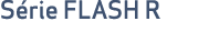 S rie FLASH R