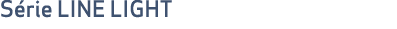 S rie LINE LIGHT