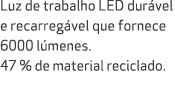 Luz de trabalho LED dur vel e recarreg vel que fornece 6000 l menes. 47 % de material reciclado.