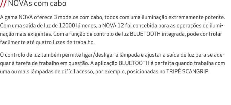 // NOVAs com cabo A gama NOVA oferece 3 modelos com cabo, todos com uma ilumina o extremamente potente. Com uma sa d...