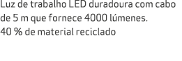 Luz de trabalho LED duradoura com cabo de 5 m que fornece 4000 l menes. 40 % de material reciclado