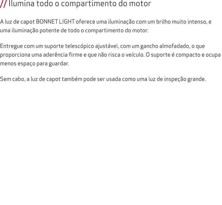 // Ilumina todo o compartimento do motor A luz de capot BONNET LIGHT oferece uma ilumina o com um brilho muito inten...