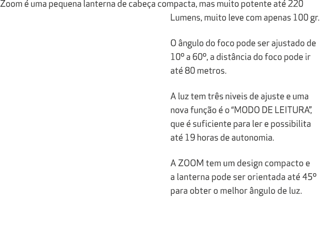 Zoom  uma pequena lanterna de cabe a compacta, mas muito potente at  220 Lumens, muito leve com apenas 100 gr. O  ng...