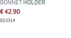 BONNET HOLDER € 42.90 03.5314