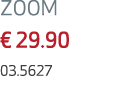 ZOOM € 29.90 03.5627