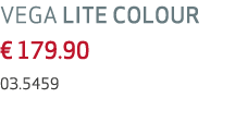 VEGA LITE COLOUR € 179.90 03.5459