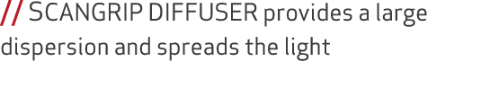 // SCANGRIP DIFFUSER provides a large dispersion and spreads the light 