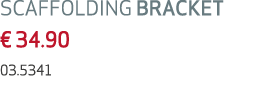SCAFFOLDING BRACKET € 34.90 03.5341