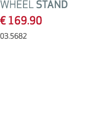 WHEEL STAND € 169.90 03.5682