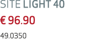 SITE LIGHT 40 € 96.90 49.0350 