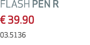 FLASH PEN R € 39.90 03.5136