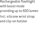 Rechargeable flashlight with boost mode providing up to 600 lumen Incl. silicone wrist strap and clip on holster