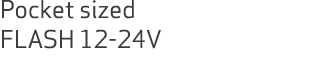 Pocket sized FLASH 12 24V