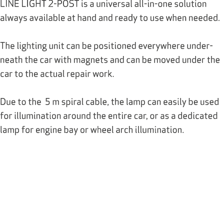 LINE LIGHT 2 POST is a universal all in one solution always available at hand and ready to use when needed. The light...