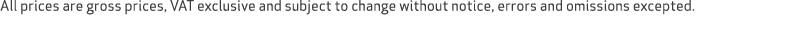 All prices are gross prices, VAT exclusive and subject to change without notice, errors and omissions excepted.
