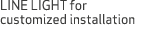 LINE LIGHT for customized installation