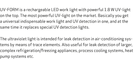  UV FORM is a rechargeable LED work light with powerful 1.8 W UV light on the top. The most powerful UV light on the ...