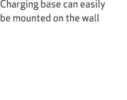 Charging base can easily be mounted on the wall