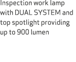 Inspection work lamp with DUAL SYSTEM and top spotlight providing up to 900 lumen